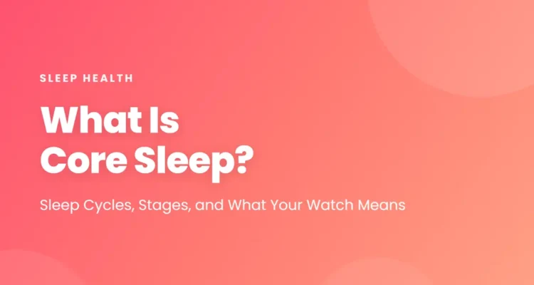 What Is Core Sleep: sleep cycles, stages, and what your watch means