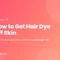 How to Get Hair Dye Off Skin article cover on a pink gradient