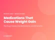 Medications That Cause Weight Gain: the drug classes, the mechanisms, and what to do