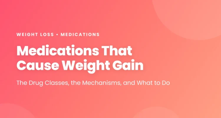 Medications That Cause Weight Gain: the drug classes, the mechanisms, and what to do