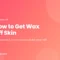 How to Get Wax Off Skin article cover on a pink gradient