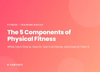The 5 components of physical fitness: cardiorespiratory endurance, muscular strength, muscular endurance, flexibility and body composition, with home tests