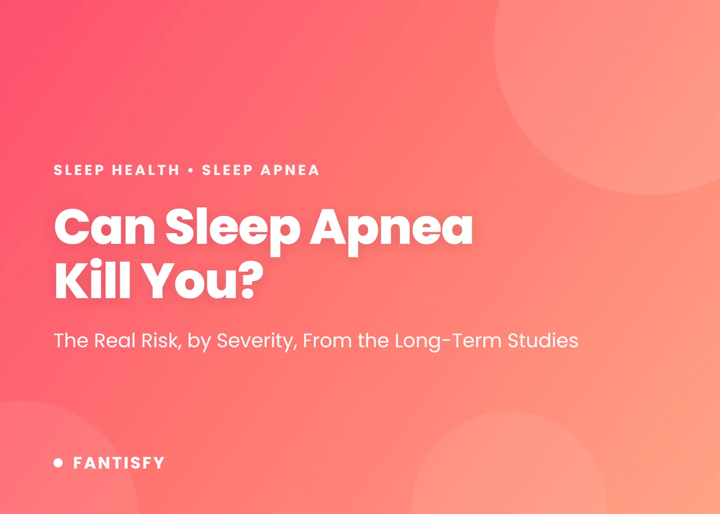 Can sleep apnea kill you: the real risk by severity, from the long-term studies of heart disease, stroke, sudden cardiac death and car crashes