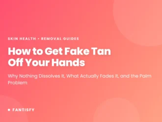 How to get fake tan off hands - why nothing dissolves it, what fades it, and why palms and knuckles go darkest