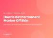 How to get permanent marker off skin - non-toxic, off in minutes, and the two real exceptions