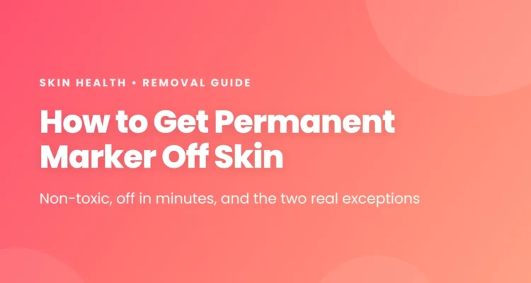 How to get permanent marker off skin - non-toxic, off in minutes, and the two real exceptions