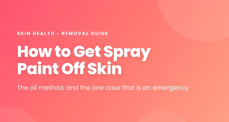 How to get spray paint off skin - the oil method, and the one case that is an emergency