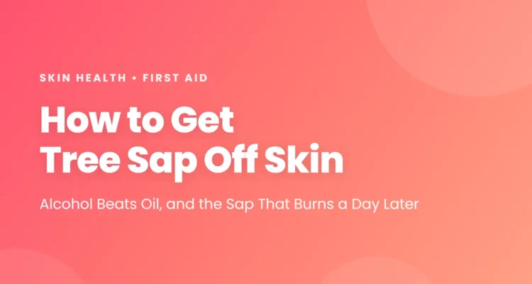 How to get tree sap off skin: alcohol beats oil, and the sap that burns a day later