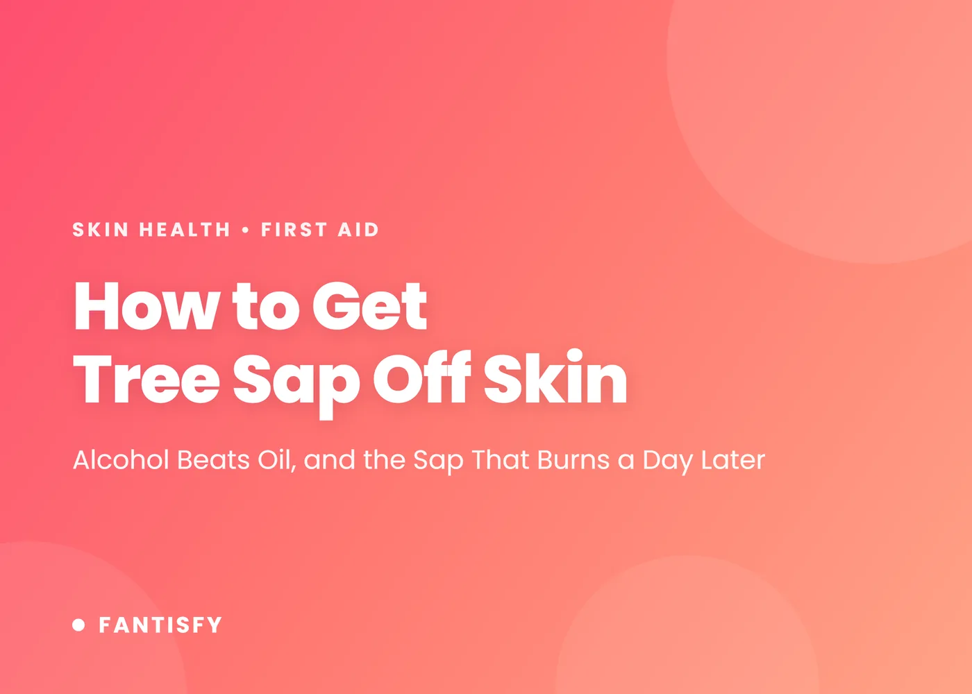 How to get tree sap off skin: alcohol beats oil, and the sap that burns a day later