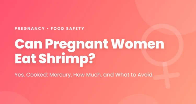 Can pregnant women eat shrimp: cooked shrimp is low in mercury and safe in pregnancy, how much seafood per week, which shrimp dishes to avoid, plus hot dogs and steak
