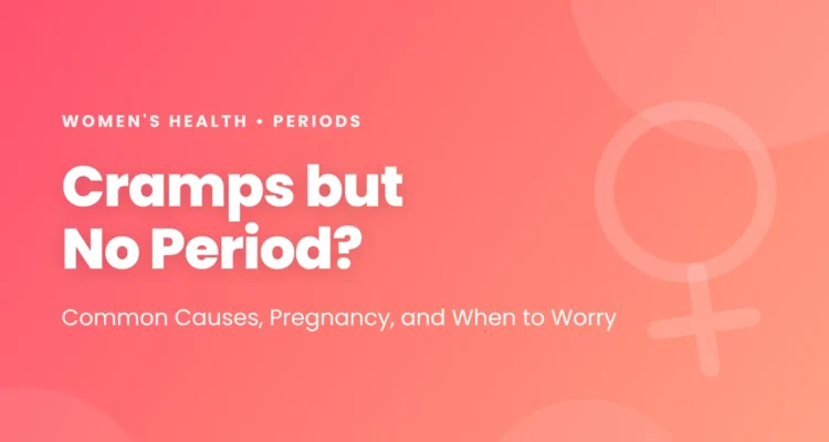 Cramps but no period: the common causes including an upcoming period, ovulation pain and early pregnancy, other reasons periods are late, and when cramping needs a doctor
