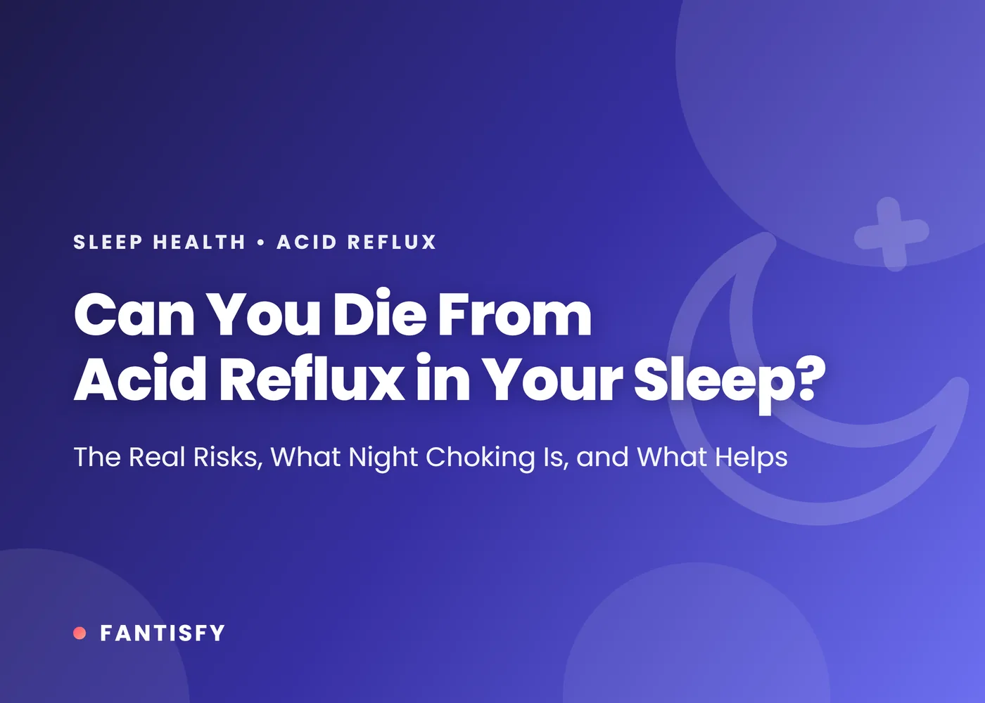 Can you die from acid reflux in your sleep: the real risks, what waking up choking is, the long-term esophagus risk, and heartburn versus heart attack