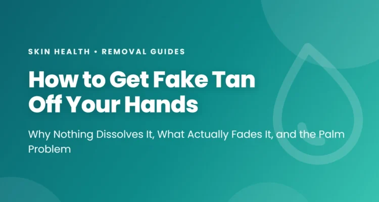 How to get fake tan off hands - why nothing dissolves it, what fades it, and why palms and knuckles go darkest