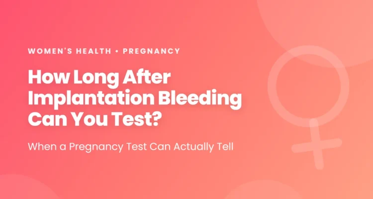 How long after implantation bleeding can you test: implantation timing, when a home pregnancy test can detect hCG, spotting versus a period, and when bleeding needs care