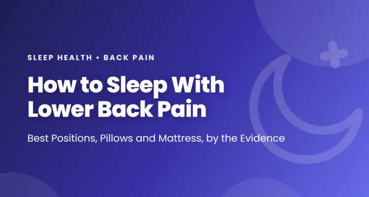 How to sleep with lower back pain: the best sleeping positions, the pillows that help, choosing a medium-firm mattress, and when night-time back pain needs a doctor