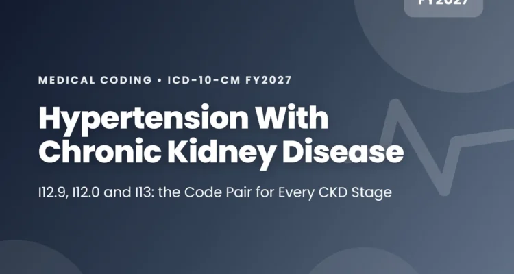 ICD-10 code for hypertension with chronic kidney disease: I12.9, I12.0 and I13 with the N18 stage code, FY2027