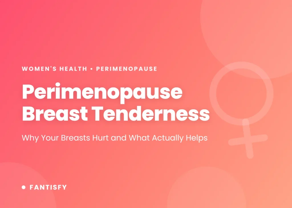 Perimenopause breast tenderness: why swinging estrogen makes breasts sore, how to tell it from cancer, and the treatments with evidence