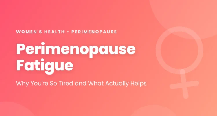 Perimenopause fatigue: why broken sleep, low iron from heavy periods and low mood cause exhaustion, the tests to ask for, and what helps